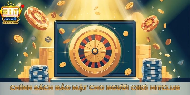 Chính Sách Bảo Mật - Nền Tảng Giữ Uy Tín TOP 1 Của Hitclub Chính sách bảo mật cho người chơi Hitclub
