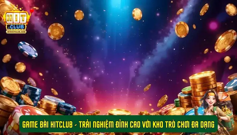 Game bài HitClub – Trải nghiệm đỉnh cao với kho trò chơi đa dạng