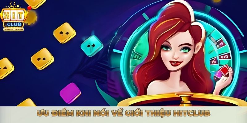 Giới Thiệu Hitclub - Sân Chơi Đẳng Cấp Cho Game Thủ 2025 Ưu điểm khi nói về giới thiệu Hitclub