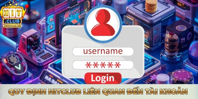 Quy Định Chung Hitclub 2025: Hướng Dẫn Chuẩn & Dễ Hiểu Những quy đinh Hitclub liên quan đến tài khoản hội viên