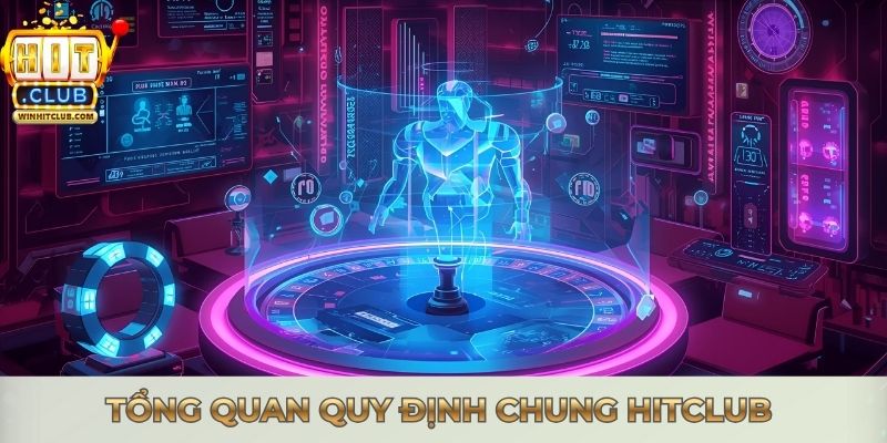 Quy Định Chung Hitclub 2025: Hướng Dẫn Chuẩn & Dễ Hiểu Tổng quan quy định chung Hitclub